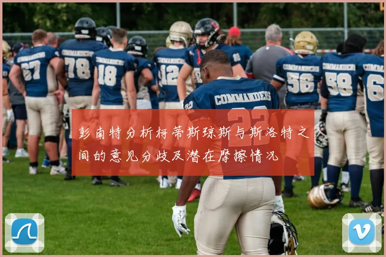 彭南特分析柯蒂斯琼斯与斯洛特之间的意见分歧及潜在摩擦情况