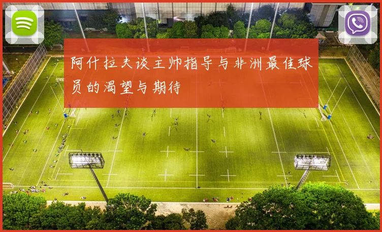 阿什拉夫谈主帅指导与非洲最佳球员的渴望与期待