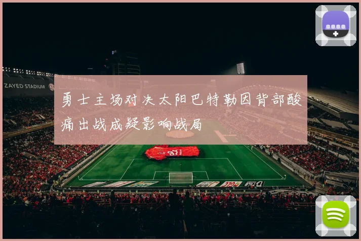 勇士主场对决太阳巴特勒因背部酸痛出战成疑影响战局