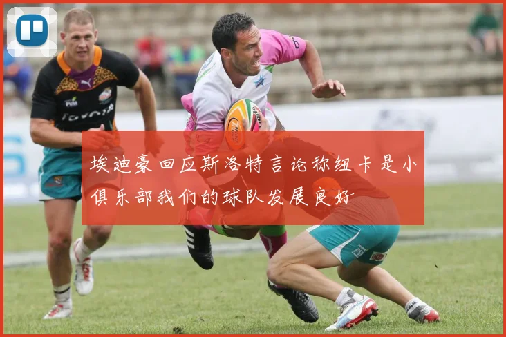 埃迪豪回应斯洛特言论称纽卡是小俱乐部我们的球队发展良好