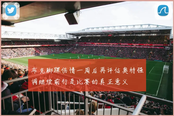 布克脚踝伤情一周后再评估奥特强调继续前行是比赛的真正意义