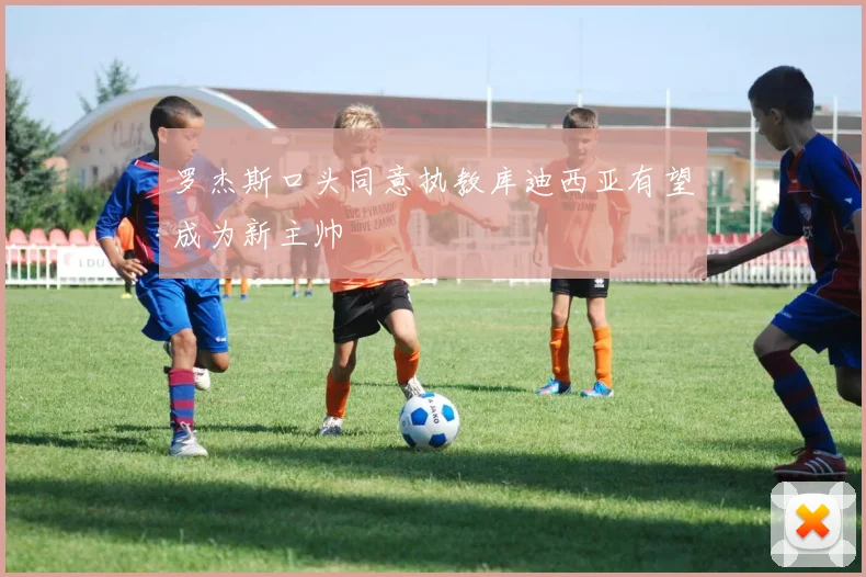 罗杰斯口头同意执教库迪西亚有望成为新主帅